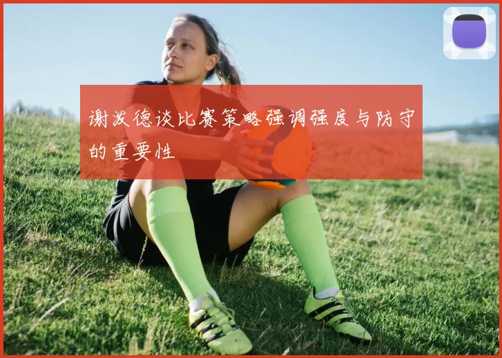 谢泼德谈比赛策略强调强度与防守的重要性