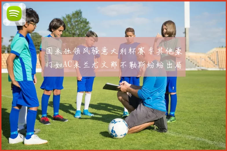 国米独领风骚意大利杯赛季其他豪门如AC米兰尤文那不勒斯纷纷出局
