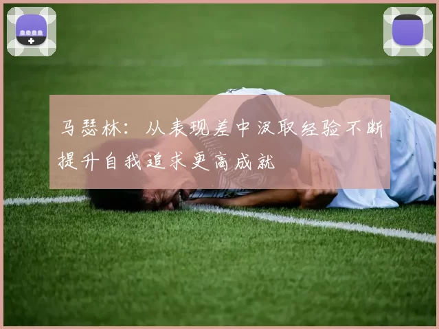 马瑟林：从表现差中汲取经验不断提升自我追求更高成就