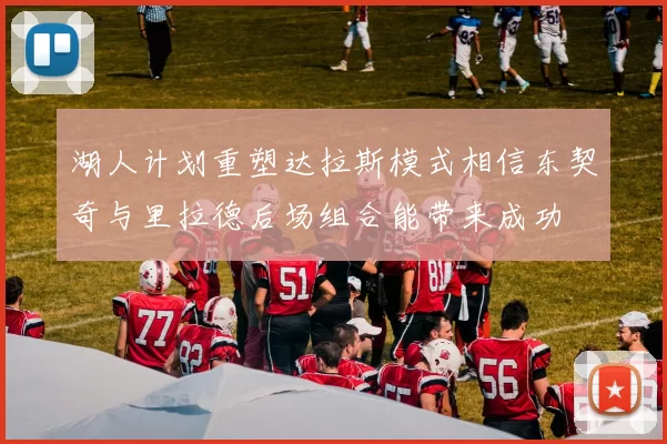 湖人计划重塑达拉斯模式相信东契奇与里拉德后场组合能带来成功