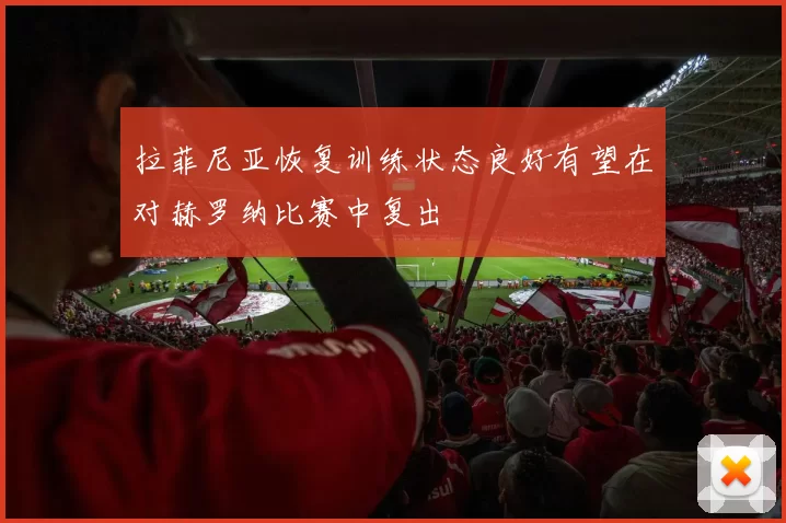 拉菲尼亚恢复训练状态良好有望在对赫罗纳比赛中复出