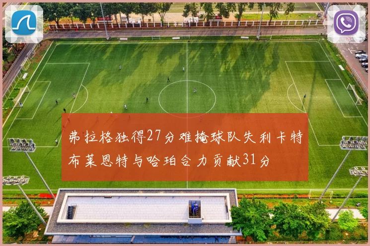弗拉格独得27分难掩球队失利卡特布莱恩特与哈珀合力贡献31分